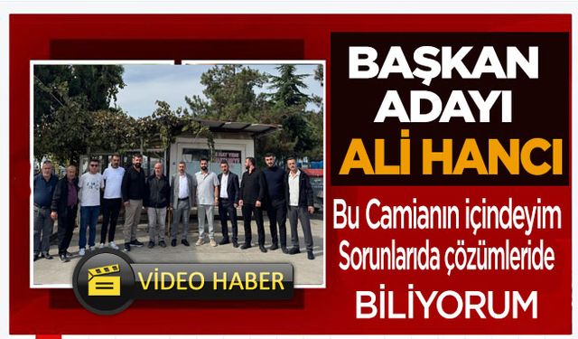 Başkan Adayı Ali Hancı;Bu Camianın içindeyim sorunlarıda çözümleride biliyorum…