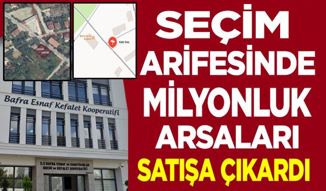 Bafra Esnaf Ve Sanatkarlar Odası Seçim Arifesinde Milyonluk Arsaları satışa çıkardı…