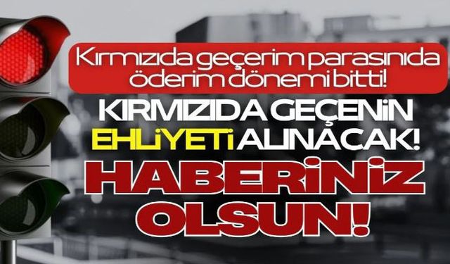 Kırmızı Işıkta geçenin ehliyetine el koyulacak!