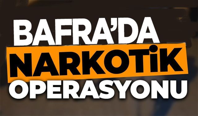 Bafra’daki uyuşturucu operasyonu