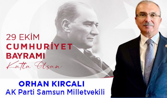 AK Parti Samsun Milletvekili Av.Orhan Kırcalı’dan 29 Ekim Cumhuriyet Bayramı Kutlama Mesajı.
