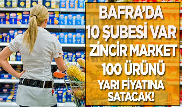 Bafra’da 10 şubesi var Zincir market 100 ürünü yarı fiyatına satacak!