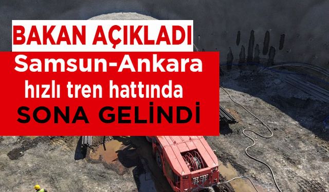 Bakan Açıkladı Samsun-Ankara hattında sona yanaştık