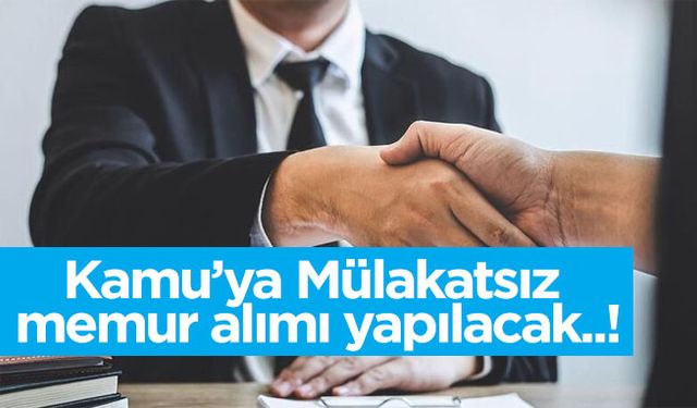 Mülakatsız memur alımı yapılacak..!