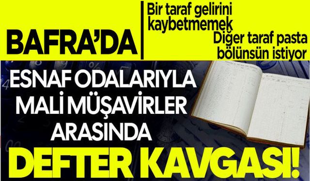 Bafra’da esnaf odalarıyla mali müşavirler arasında defter kavgası! Disiplin işlemi uyarısı yapıldı...