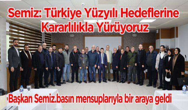 Semiz: Türkiye Yüzyılı Hedeflerine Kararlılıkla Yürüyoruz