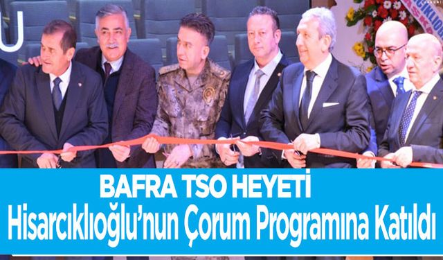 Bafra TSO Heyeti Hisarcıklıoğlu’nun Çorum Programına Katıldı