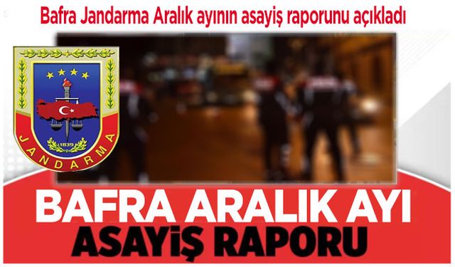 Bafra Jandarma Aralık ayının asayiş raporunu açıkladı.