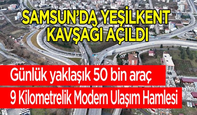 Samsun’da Yeşilkent Kavşağı açıldı