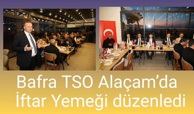 Bafra TSO Alaçam’da maneviyat dolu İftar  Yemeği Düzenledi