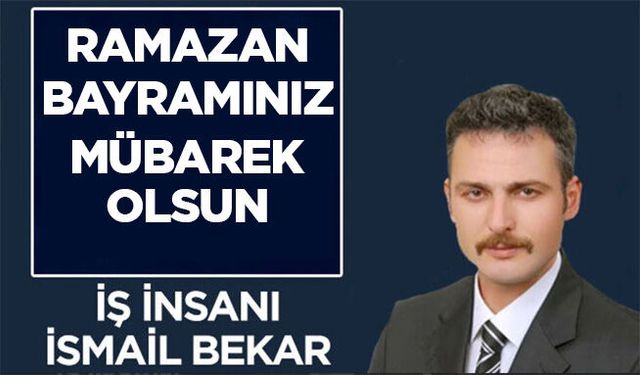 Bafralı İş İnsanı İsmail Bekar`dan Ramazan Bayramı Mesajı