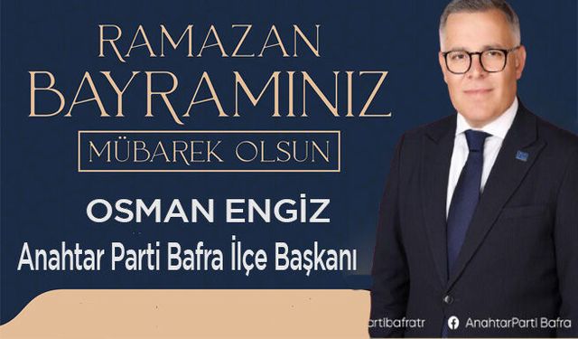 Anahtar Parti İlçe Başkanı Osman Engiz'den Ramazan Bayramı mesajı