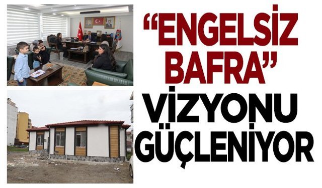 “Engelsiz Bafra” Vizyonu Güçleniyor