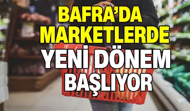 Bafra’da Marketlerde Yeni Dönem  Başlıyor