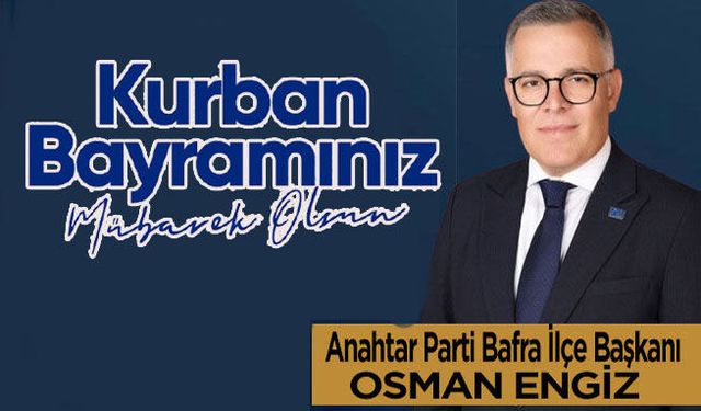 Anahtar Parti Bafra İlçe Başkanı Osman Engiz'den Kurban Bayramı mesajı
