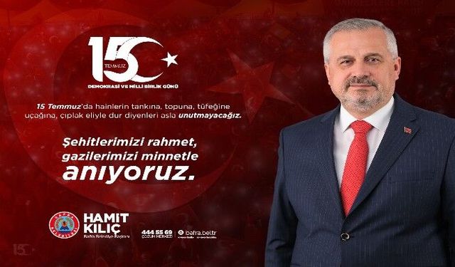 BAŞKAN KILIÇ’IN 15 TEMMUZ DEMOKRASİ VE MİLLİ BİRLİK GÜNÜ MESAJI