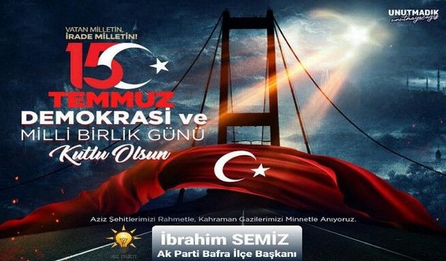 BAŞKAN SEMİZ,İN 15 TEMMUZ DEMOKRASİ VE MİLLİ BİRLİK GÜNÜ MESAJI