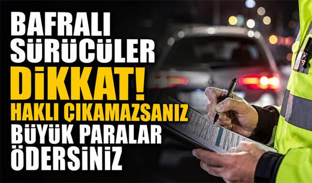 Bafralı sürücüler dikkat!Haklı çıkamazsanız büyük paralar ödersiniz