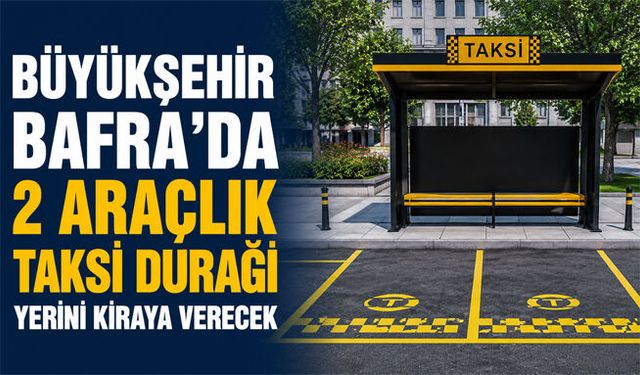 Büyükşehir Bafra’da 2 araçlık taksi durağı yerini kiraya verecek