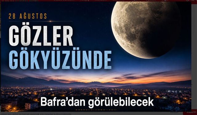 28 Ağustos Ay tutulması saat kaçta? Bafra’dan görülebilecek mi?