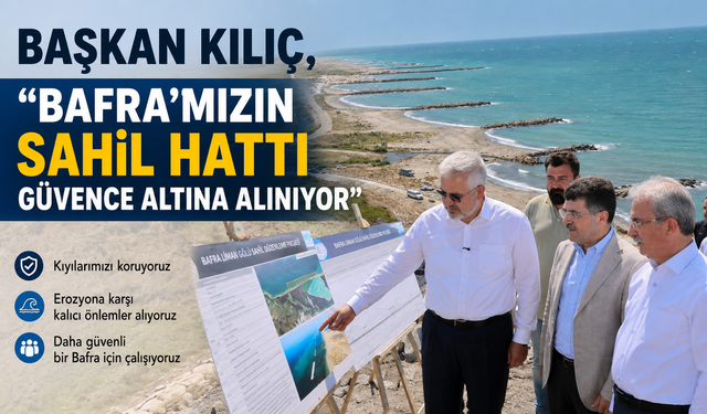 Başkan Kılıç, “Bafra’mızın Sahil Hattı Güvence Altına Alınıyor”