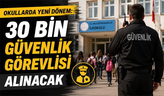 Okullarda yeni dönem: 30 bin güvenlik görevlisi alınacak