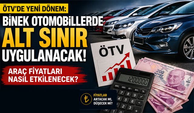 ÖTV'de yeni dönem: Binek otomobillerde alt sınır uygulanacak! Araç fiyatları nasıl etkilenecek?