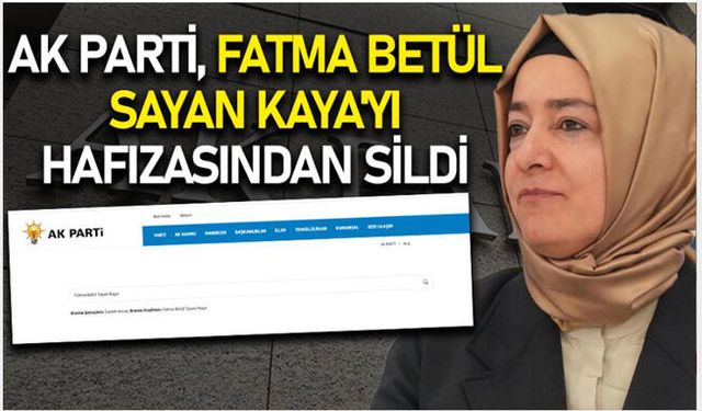 AK Parti, Fatma Betül Sayan Kaya'yı hafızasından sildi