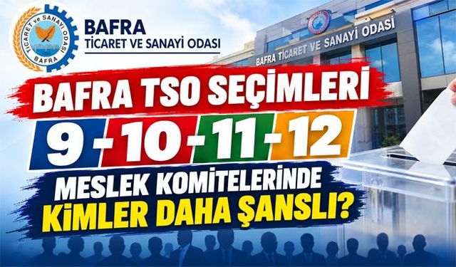 Bafra Tso Seçimleri 9-10-11-12 Meslek Komitelerinde Kimler Daha Şanslı