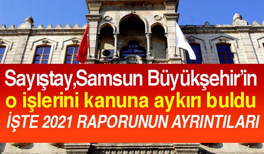 Samsun Büyükşehir'in O İşleri Kanuna Aykırı Bulundu! İşte Sayıştay 2021 Raporu