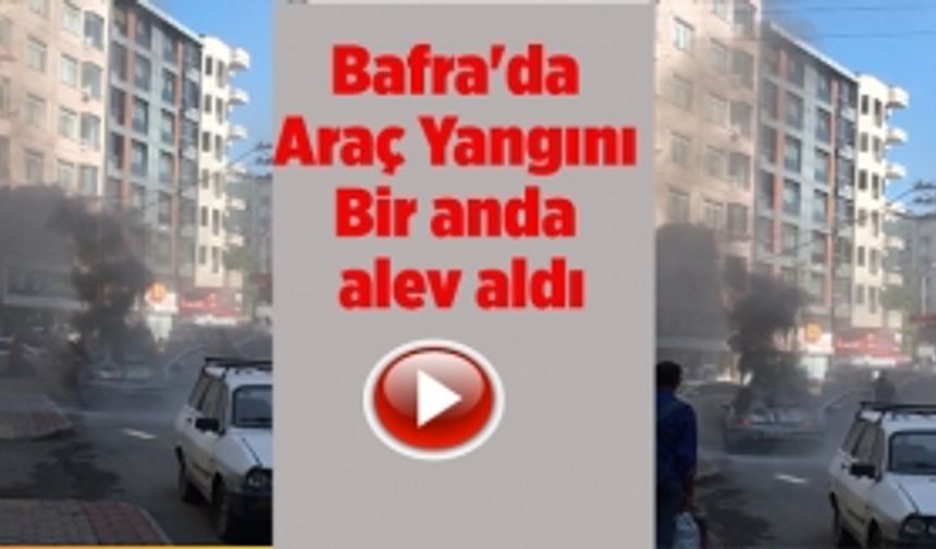 Bafra'da Araç Yangını Bir anda alev aldı