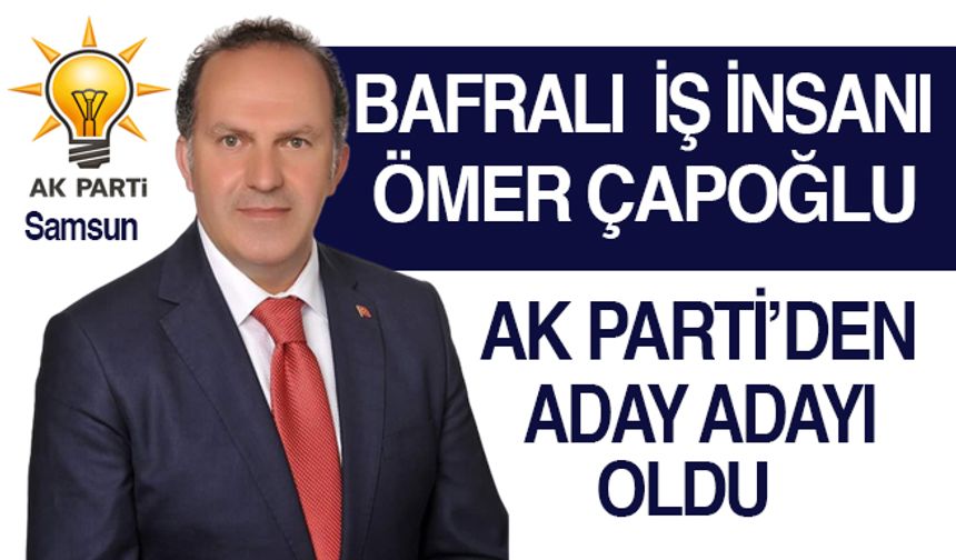 İş insanı Ömer Çapoğlu, AK Parti Samsun’dan milletvekili aday adayı oldu.
