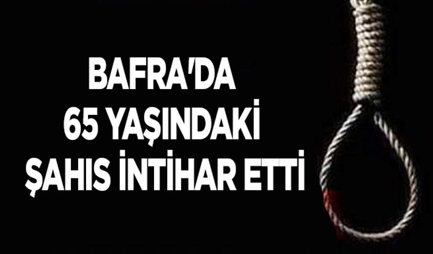 Bafra'da 65 yaşındaki şahıs intihar etti