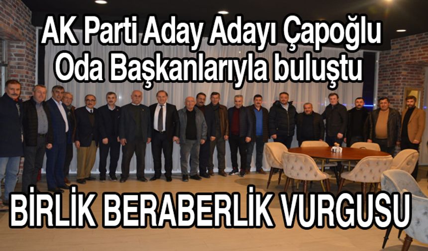 AK Parti Aday Adayı Çapoğlu,Oda Başkanlarıyla buluştu…