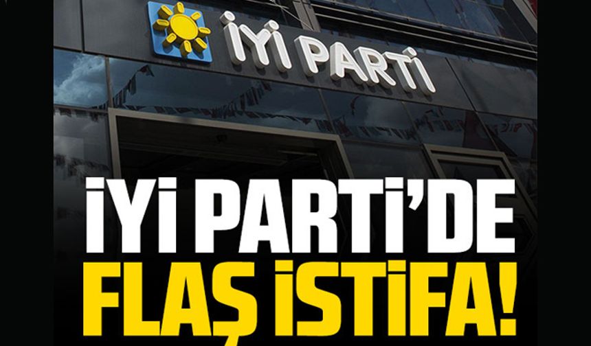 İYİ Parti'de flaş istifa!