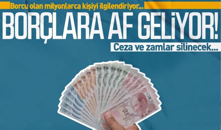 O cezalara ve borçlara af geliyor!