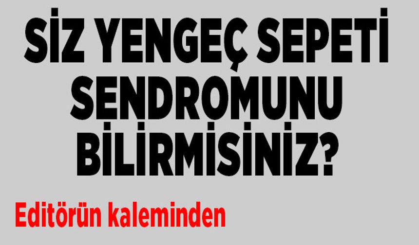 Siz Yengeç Sepeti Sendromunu Bilirmisiniz