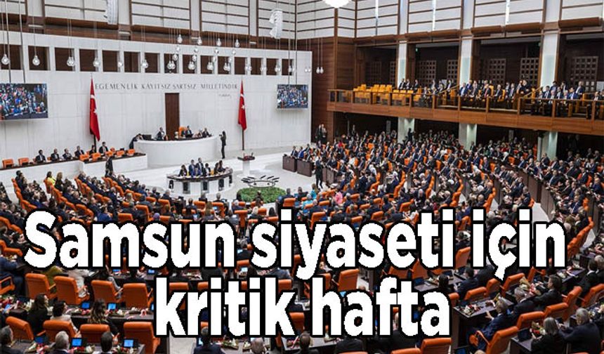 Samsun siyaseti için kritik hafta