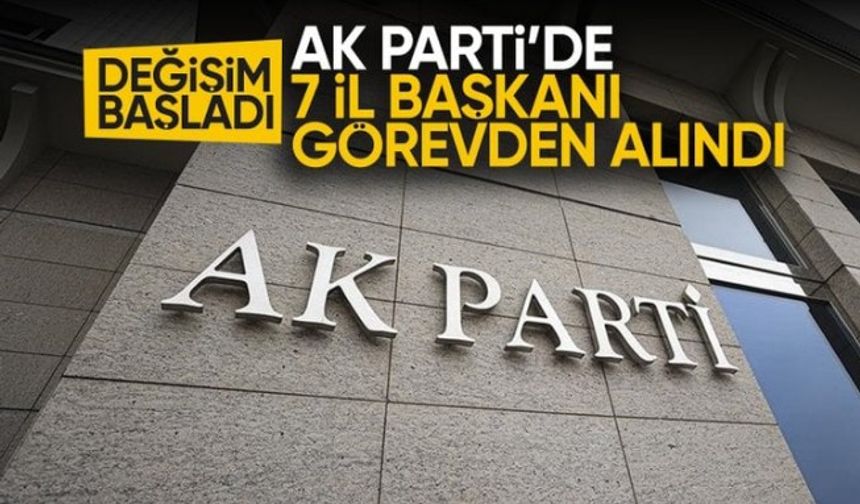 AK Parti'de 7 il başkanı değişti