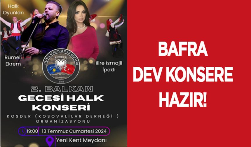 Bafra dev konsere hazır! 2.Balkan Gecesi Halk Konseri başlıyor