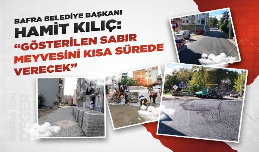 BAŞKAN KILIÇ: “GÖSTERİLEN SABIR MEYVESİNİ KISA SÜREDE VERECEK”