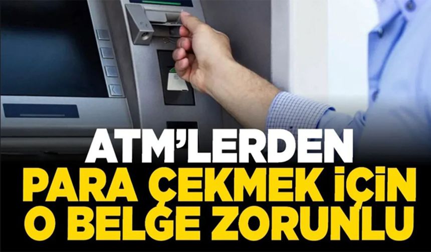 ATM'lerden para çekmek için artık bu belge zorunlu!