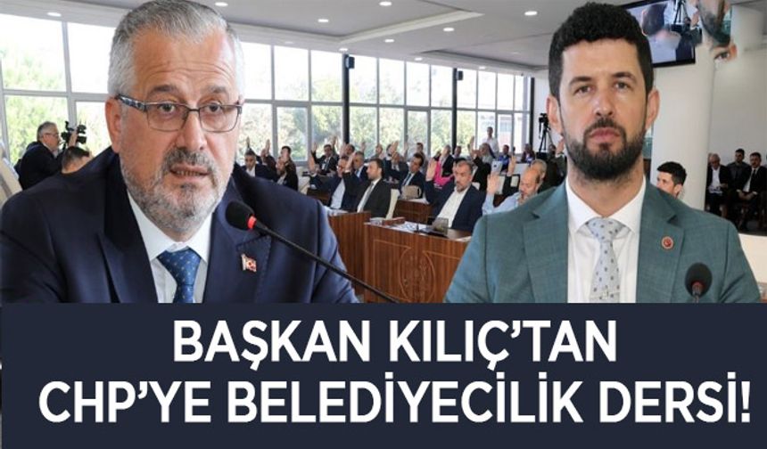 Başkan Kılıç, CHp’ye Belediyecilik dersi verdi