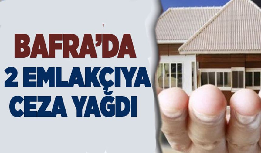 Ticaret Bakanlığı’ndan Bafra’daki 2 emlakçıya ceza yağdı