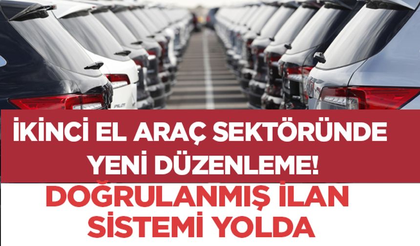 İkinci el araç sektöründe yeni düzenleme! Doğrulanmış ilan sistemi yolda