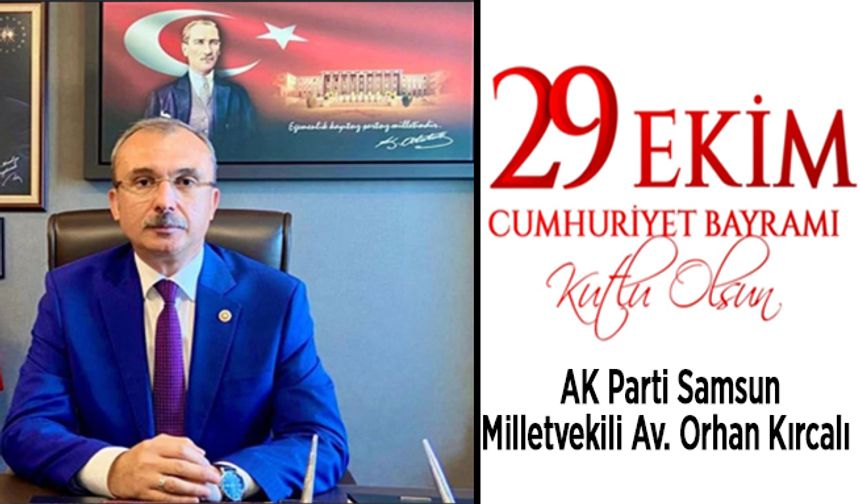 AK Parti Samsun Milletvekili Av.Orhan Kırcalı’dan 29 Ekim Cumhuriyet Bayramı Kutlama Mesajı.