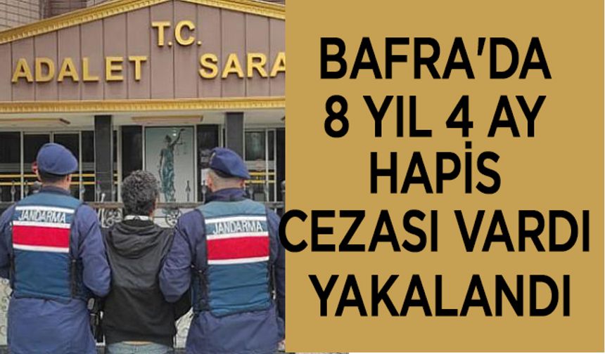 Bafra'da 8 yıl 4 ay hapis cezası vardı yakalandı