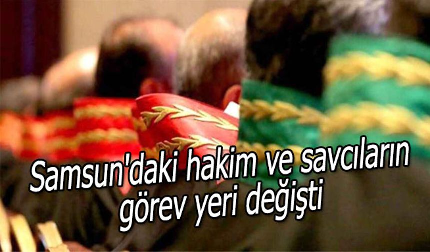 Samsun'daki hakim ve savcıların görev yeri değişti