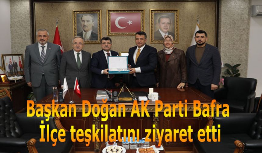 SBB Başkan Doğan AK Parti Bafra İlçe teşkilatını ziyaret etti