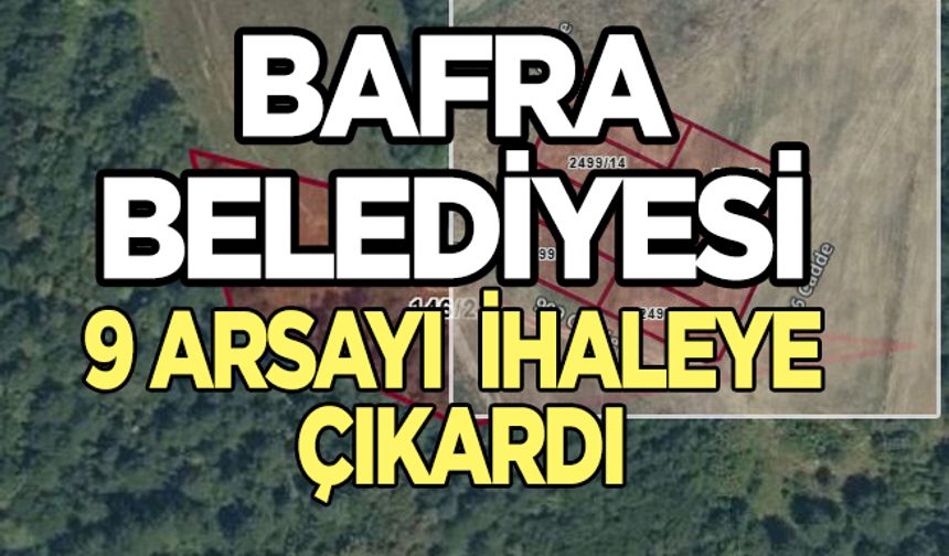 Bafra Belediyesi 9 arsayı ihaleye çıkardı.